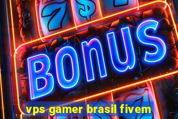 vps gamer brasil fivem